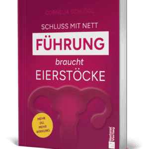 Schluss mit nett – Führung braucht Eierstöcke!